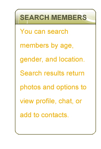 Search Members - You can search members by age, gender, and location.  Search results return photos and options to view profile, chat or add to contacts.